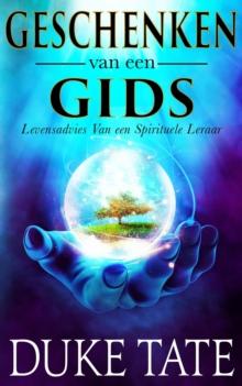 Geschenken van een gids: Levensadvies Van een spirituele leraar : Mijn Grote Reis, #1