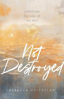 Not Destroyed : Uprooting the Sins of the Past