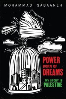 Power Born of Dreams : My Story is Palestine