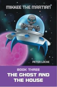 Mikkee the Martian : Book Three the Ghost and the House