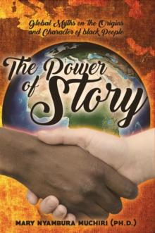 The Power of Story : Global Myths on the Origins and Character of Black People