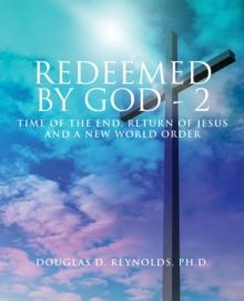 REDEEMED BY GOD - 2 : Time of the End, Return of Jesus, and a New World Order