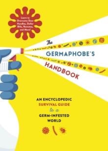 The Germaphobe's Handbook : An Encyclopedic Survival Guide to a Germ-Infested World