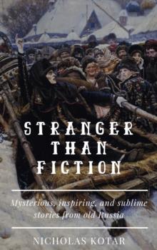 Stranger than Fiction : Mysterious, inspiring, and sublime stories from old Russia