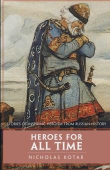 Heroes for All Time : Stories of Inspiring Heroism from Russian History