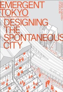 Emergent Tokyo : Designing the Spontaneous City