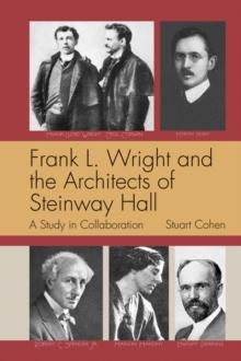 Frank L. Wright and the Architects of Steinway Hall : A Study of Collaboration