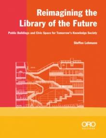 Reimagining the Library of the Future : Public Buildings and Civic Space for Tomorrows Knowledge Society