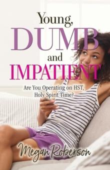 Young, Dumb, and Impatient : Are You Operating on HST, Holy Spirit Time