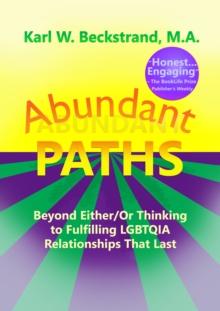 Abundant Paths: Beyond Either/Or Thinking to Fulfilling LGBTQIA Relationships That Last