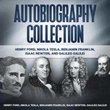 Autobiography Collection : Henry Ford, Nikola Tesla, Benjamin Franklin, Isaac Newton, and Galileo Galilei