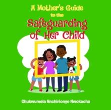 A MOTHER'S GUIDE TO THE SAFEGUARDING OF HER CHILD