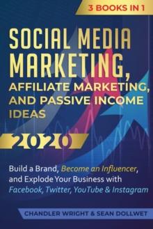 Social Media Marketing : Affiliate Marketing, and Passive Income Ideas 2020: 3 Books in 1 - Build a Brand, Become an Influencer, and Explode Your Business with Facebook, Twitter, YouTube & Instagram