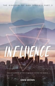 Influence : The Assignment of the Church to Change the World