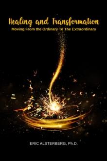 Healing and Transformation : Moving from the Ordinary to the Extraordinary