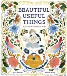 Beautiful Useful Things: What William Morris Made