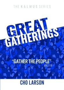 Great Gatherings: "Gather the People" (Joel 2 : 16)