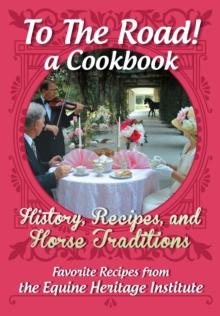 To The Road! A Cookbook : History, Recipes, and Horse Traditions