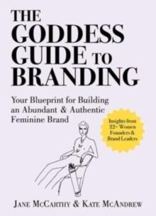 The Goddess Guide to Branding : Your Blueprint for Building an Abundant & Authentic Feminine Brand