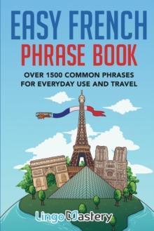 Easy French Phrase Book : Over 1500 Common Phrases For Everyday Use And Travel