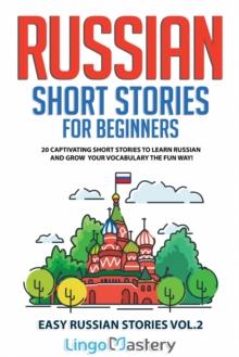 Russian Short Stories for Beginners : 20 Captivating Short Stories to Learn Russian & Grow Your Vocabulary the Fun Way!