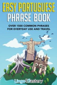 Easy Portuguese Phrase Book : Over 1500 Common Phrases For Everyday Use And Travel