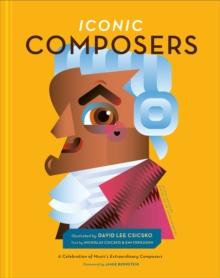 Iconic Composers : A Celebration of Music's Extraordinary Composers