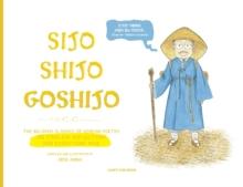 Sijo Shijo Goshijo : The Beloved Classics of Korean Poetry on Timeless Reflections and Everything Wise (1500s-1800s)