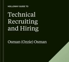 The Holloway Guide to Technical Recruiting and Hiring : Align your team to avoid expensive hiring mistakes