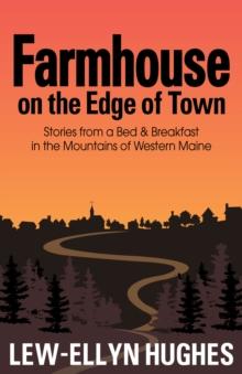 Farmhouse on the Edge of Town : Stories from a Bed & Breakfast in the Mountains of Western Maine