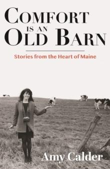 Comfort is an Old Barn : Stories from the Heart of Maine