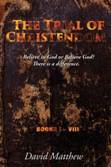 The Trial of Christendom : Believe in God or Believe God?  There is a difference. Books I-VIII