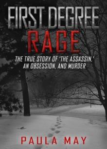 First Degree Rage : The True Story of 'The Assassin,' An Obsession, and Murder