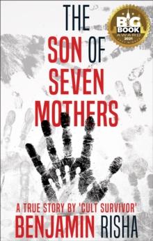 The Son of Seven Mothers : A True Story by a 'Cult Survivor'