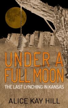 Under a Full Moon : The Last Lynching in Kansas