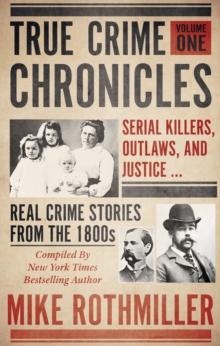 True Crime Chronicles, Volume One : Serial Killers, Outlaws, and Justice ... Real Crime Stories From The 1800s