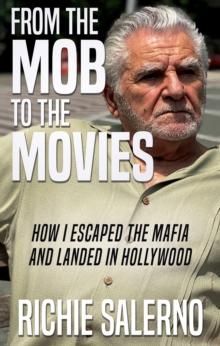 From the Mob to the Movies : How I Escaped the Mafia and Landed In Hollywood