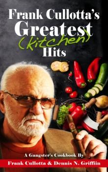 Frank Cullotta's Greatest (Kitchen) Hits : A Gangster's Cookbook