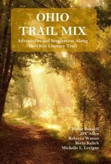 Ohio Trail Mix: Adventures and Inspiration Along the Ohio Literary Trail