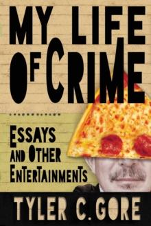 My Life of Crime : Essays and Other Entertainments