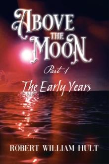 ABOVE THE MOON : PART 1 THE EARLY YEARS