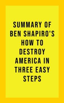 Summary of Ben Shapiro's How to Destroy America in Three Easy Steps