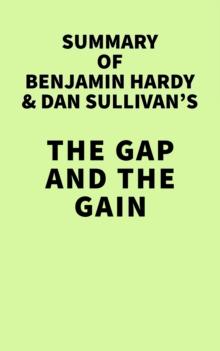 Summary of Benjamin Hardy & Dan Sullivan's The Gap and The Gain