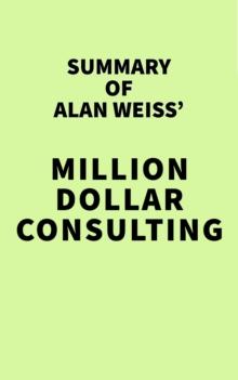 Summary of Alan Weiss' Million Dollar Consulting