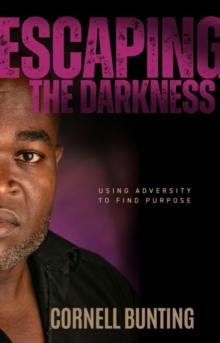 Escaping the Darkness : Using Adversity to Find Purpose