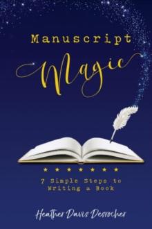 Manuscript Magic : 7 Simple Steps to Writing a Book