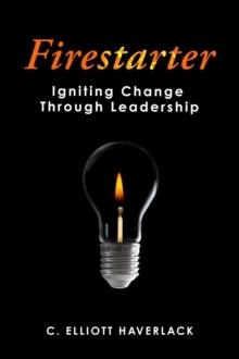 Firestarter : Igniting Change Through Leadership