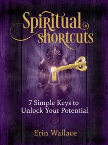 Spiritual Shortcuts : 7 Simple Keys to Unlock Your Potential