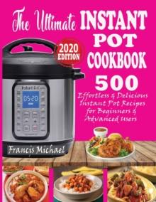 The Ultimate Instant Pot Cookbook : 500 Effortless & Delicious Instant Pot Recipes for Beginners & Advanced Users (Instant Pot Cookbook) (Electric Pressure Cooker Cookbook)