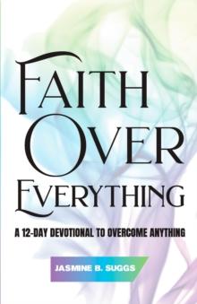 Faith over Everything : A 12-Day Devotional to Overcome Anything